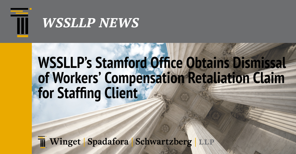 WSSLLP’s Stamford Office Obtains Dismissal of Workers’ Compensation Retaliation Claim for Staffing Client