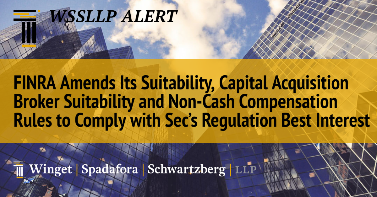 FINRA Amends Its Suitability, Capital Acquisition Broker Suitability and Non-Cash Compensation Rules to Comply with Sec’s Regulation Best Interest