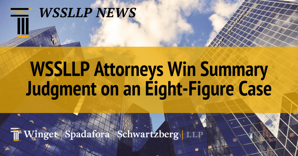 WSSLLP Attorneys Win Summary Judgment  on an Eight-Figure Case