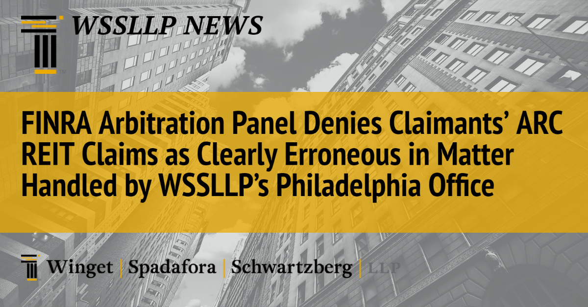 FINRA Arbitration Panel Denies Claimants’ ARC REIT Claims as Clearly Erroneous in Matter Handled by WSSLLP’s Philadelphia Office