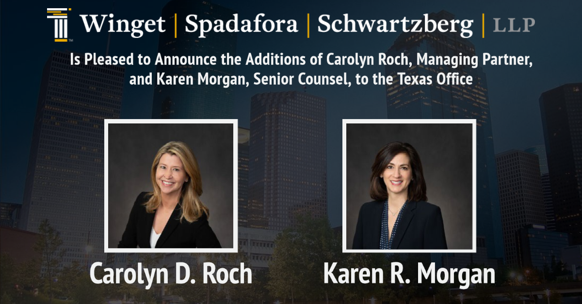 Winget, Spadafora & Schwartzberg, LLP is proud to announce that Carolyn D. Roch and Karen R. Morgan have joined the firm’s Houston, Texas office